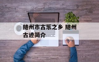 随州市古乐之乡 随州古迹简介