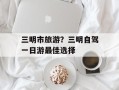 三明市旅游？三明自驾一日游最佳选择