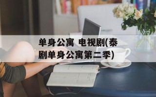单身公寓 电视剧(泰剧单身公寓第二季)