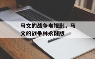 马文的战争电视剧，马文的战争林永健版