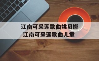 江南可采莲歌曲姚贝娜 江南可采莲歌曲儿童