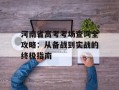 河南省高考考场查询全攻略：从备战到实战的终极指南