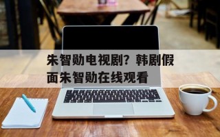 朱智勋电视剧？韩剧假面朱智勋在线观看