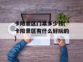 卡阳景区门票多少钱(卡阳景区有什么好玩的)