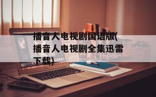 播音人电视剧国语版(播音人电视剧全集迅雷下载)