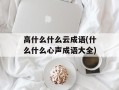 高什么什么云成语(什么什么心声成语大全)