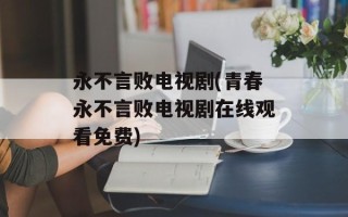 永不言败电视剧(青春永不言败电视剧在线观看免费)