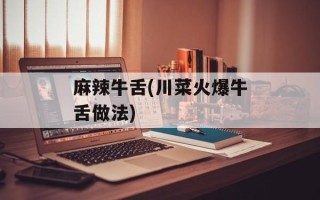 麻辣牛舌(川菜火爆牛舌做法)