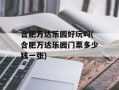 合肥万达乐园好玩吗(合肥万达乐园门票多少钱一张)