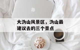 大沩山风景区，沩山最建议去的三个景点