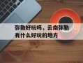 弥勒好玩吗，云南弥勒有什么好玩的地方