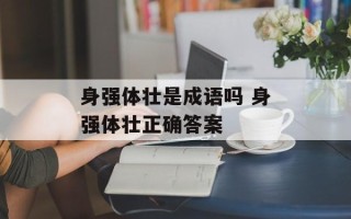 身强体壮是成语吗 身强体壮正确答案