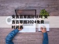 安吉百草园好玩吗 安吉百草园2024免费时间表