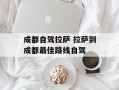 成都自驾拉萨 拉萨到成都最佳路线自驾
