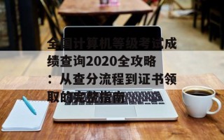 全国计算机等级考试成绩查询2020全攻略：从查分流程到证书领取的完整指南