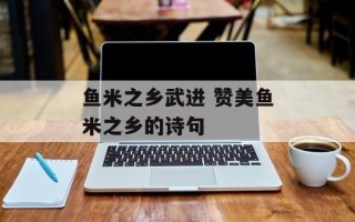 鱼米之乡武进 赞美鱼米之乡的诗句