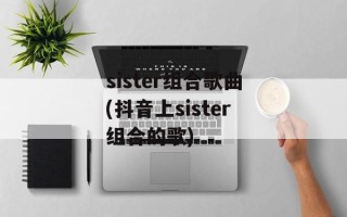 sister组合歌曲(抖音上sister组合的歌)