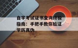自学考试证书查询终极指南：手把手教你验证学历真伪