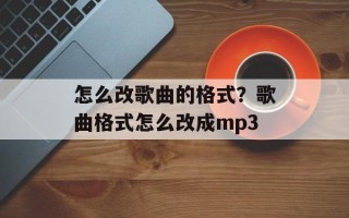 怎么改歌曲的格式？歌曲格式怎么改成mp3