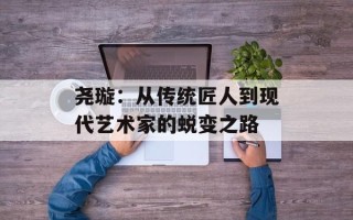 尧璇：从传统匠人到现代艺术家的蜕变之路