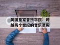 英国皇家音乐学院：跨越两个世纪的音乐圣殿