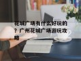 花城广场有什么好玩的？广州花城广场游玩攻略