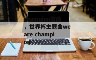 champion歌曲，世界杯主题曲we are champion