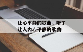 让心平静的歌曲，听了让人内心平静的歌曲