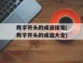阵字开头的成语接龙(阵字开头的成语大全)