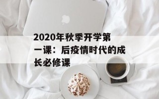 2020年秋季开学第一课：后疫情时代的成长必修课