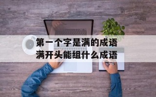 第一个字是满的成语 满开头能组什么成语