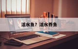 活水鱼？活水养鱼