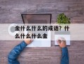金什么什么的成语？什么什么什么金