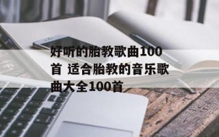 好听的胎教歌曲100首 适合胎教的音乐歌曲大全100首