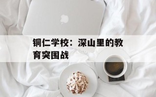 铜仁学校：深山里的教育突围战