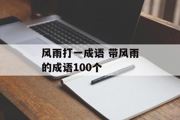 风雨打一成语 带风雨的成语100个-第1张图片-
