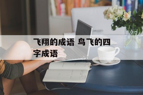 飞翔的成语 鸟飞的四字成语-第1张图片-