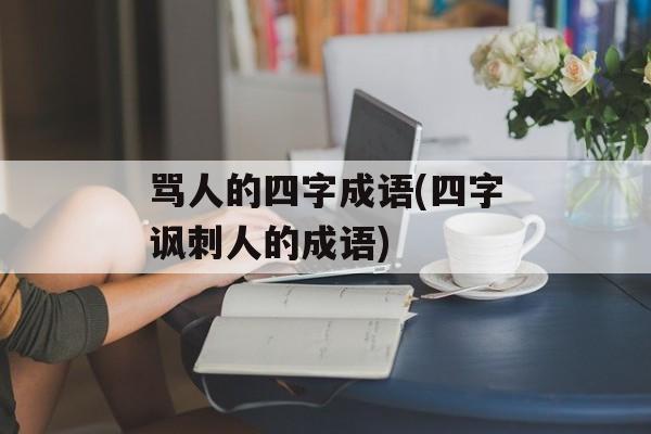骂人的四字成语(四字讽刺人的成语)-第1张图片-