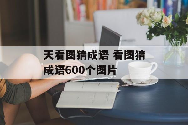 天看图猜成语 看图猜成语600个图片-第1张图片-
