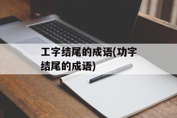 工字结尾的成语(功字结尾的成语)-第1张图片-
