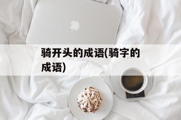 骑开头的成语(骑字的成语)-第1张图片-