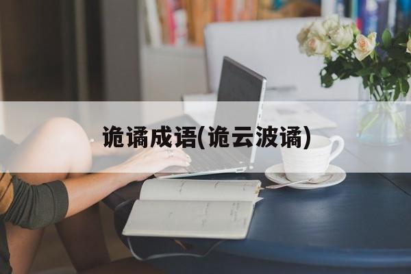 诡谲成语(诡云波谲)-第1张图片-