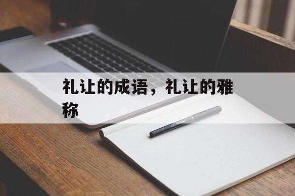 礼让的成语，礼让的雅称-第1张图片-