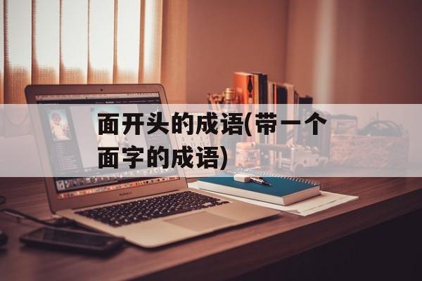 面开头的成语(带一个面字的成语)-第1张图片-