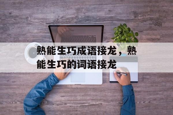 熟能生巧成语接龙，熟能生巧的词语接龙-第1张图片-