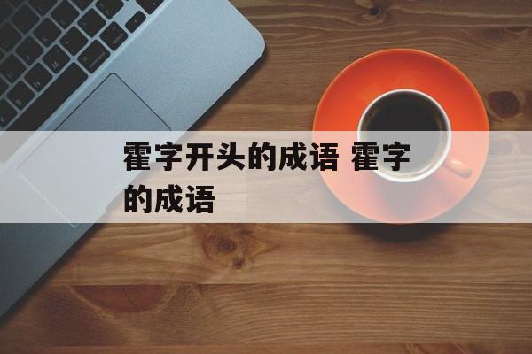 霍字开头的成语 霍字的成语-第1张图片-
