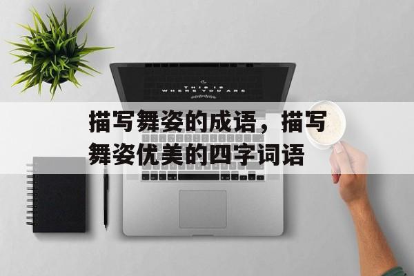 描写舞姿的成语，描写舞姿优美的四字词语-第1张图片-