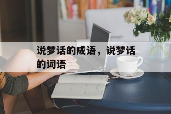 说梦话的成语，说梦话的词语-第1张图片-
