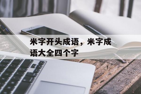 米字开头成语，米字成语大全四个字-第1张图片-