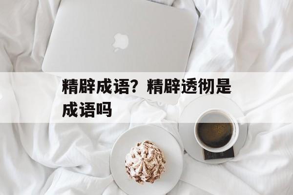 精辟成语？精辟透彻是成语吗-第1张图片-